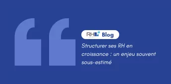 Structurer ses RH en croissance : un enjeu souvent sous-estimé