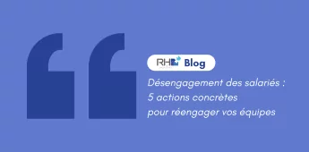D&eacute;sengagement des salari&eacute;s : 5 actions concr&egrave;tes pour r&eacute;engager vos &eacute;quipes