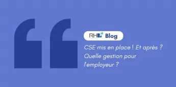 CSE mis en place ! Et après ? Quelle gestion pour l'employeur ?