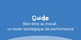 Bien-&ecirc;tre au travail : un levier strat&eacute;gique de performance
