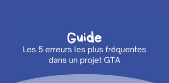 Les 5 erreurs les plus fréquentes dans un projet GTA