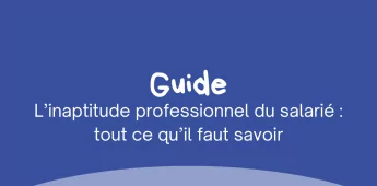 L'inaptitude professionnelle du salarié : tout ce qu'il faut savoir