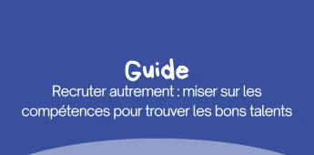 Recruter autrement : miser sur les comp&eacute;tences pour trouver les bons talents