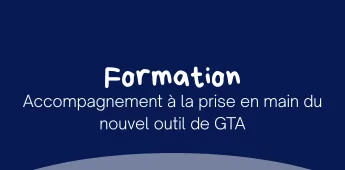 Accompagnement à la prise en main du nouvel outil de GTA